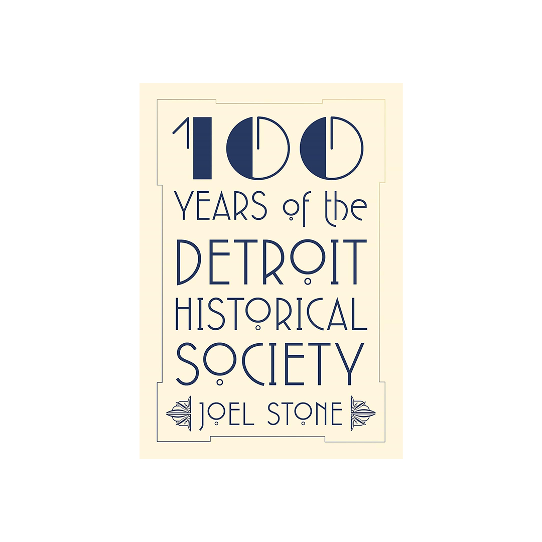 100 Years of the Detroit Historical Society by Joel Stone