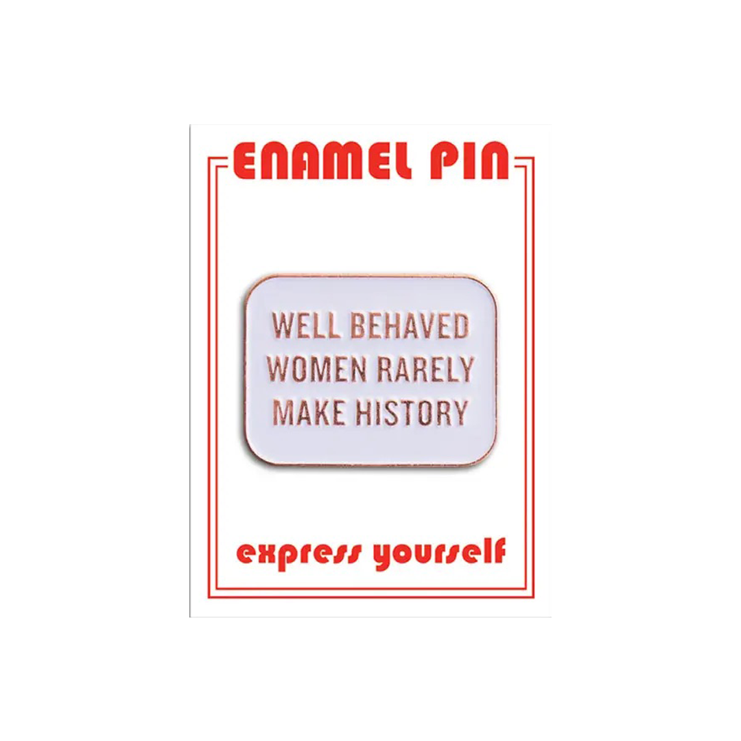 Well Behaved Women Rarely Make History Pin