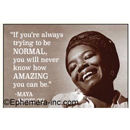 Maya Angelou “If you're always trying to be normal" Magnet