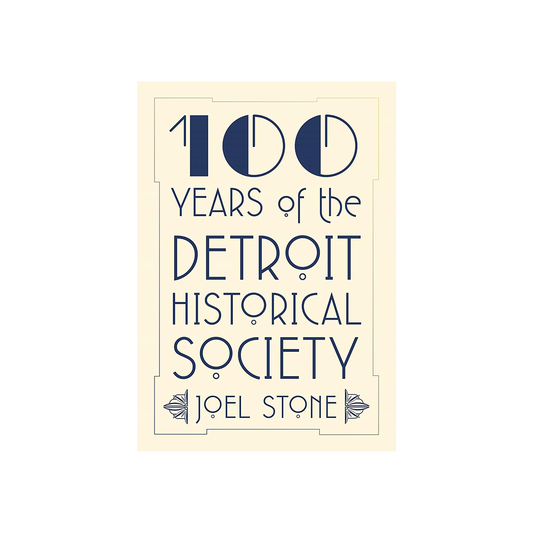 100 Years of the Detroit Historical Society by Joel Stone