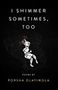 I Shimmer Sometimes, Too by Porsha Olayiwola