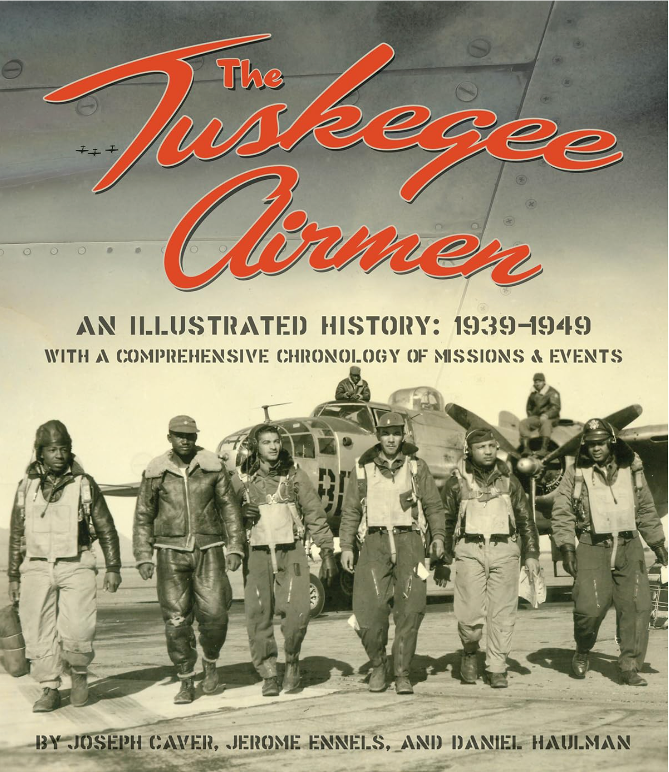 The Tuskegee Airmen: An Illustrated History: 1939-1949 with a Comprehensive Chronology of Missions and Events*