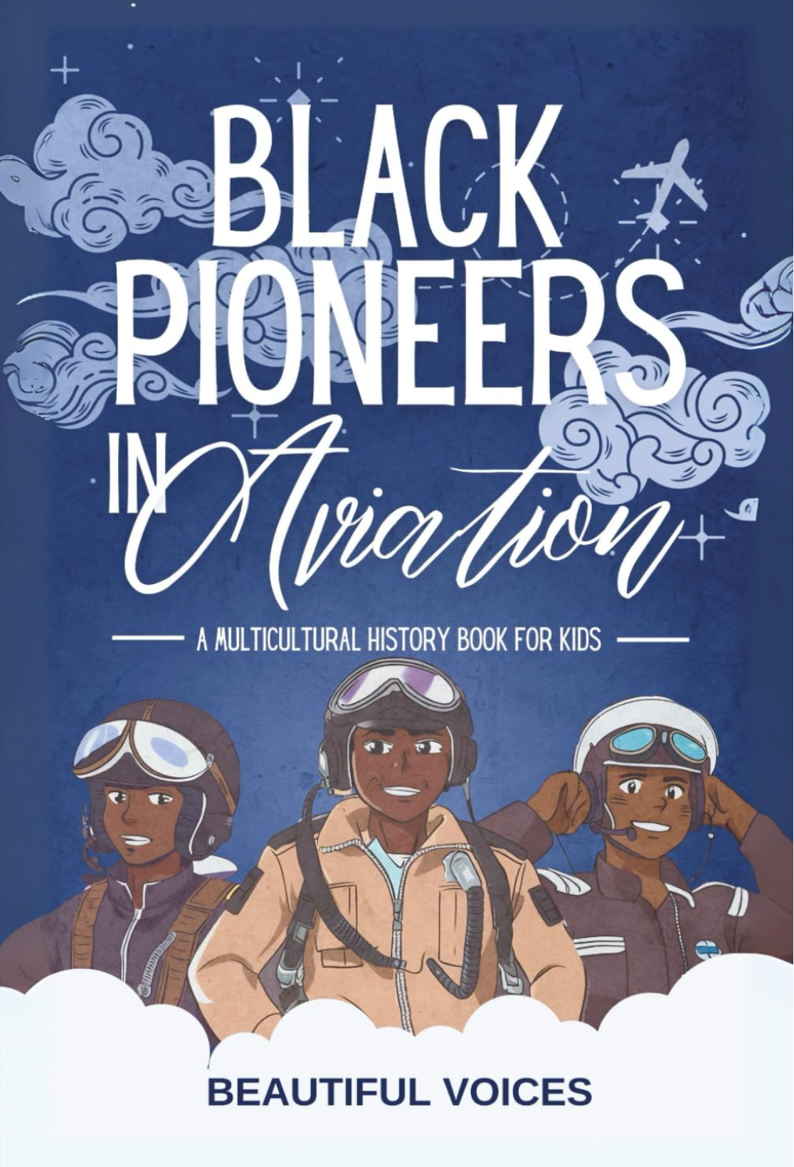 Black Pioneers in Aviation: A Multicultural History Book for Kids: Discover the Men and Women Who Broke Barriers in the Sky