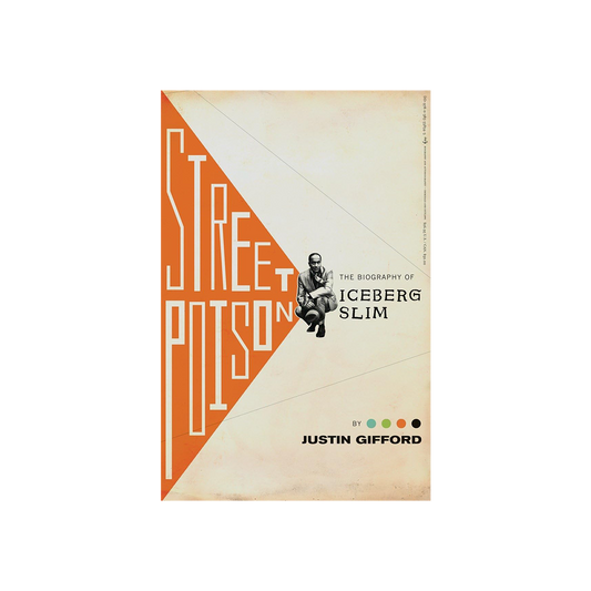 Street Poison The Biography Of Iceberg Slim by Justin Gifford