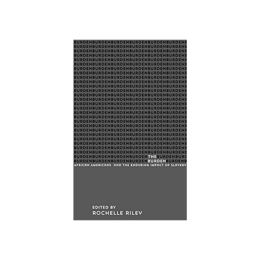 The Burden African Americans And The Enduring Impact Of Slavery by Rochelle Rile