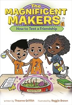 The Magnificent Makers: How to Test a Friendship by Theanne Griffith