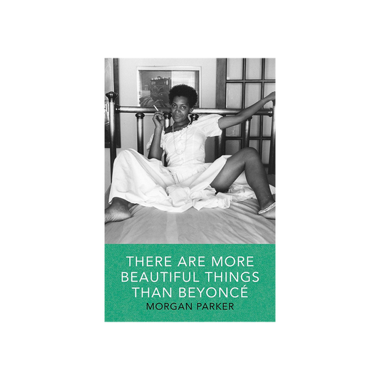There Are More Beautiful Things Than Beyonce by Morgan Parker