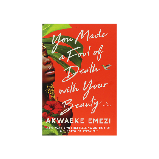 You Made a Fool of Death with Your Beauty by Akwaeke Emezi