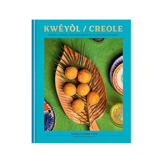 Kwéyòl / Creole Recipes, Stories, and Tings from a St. Lucian Chef's Journey: A Cookbook