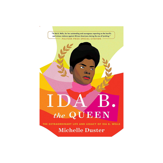 Ida B. the Queen: The Extraordinary Life and Legacy of Ida B. Wells