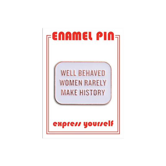 Well Behaved Women Rarely Make History Pin