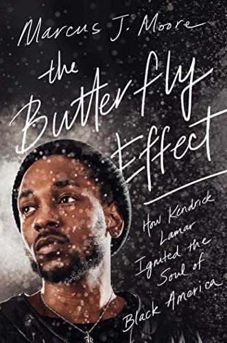 The Butterfly Effect: How Kendrick Lamar Ignited the Soul of Black America by Marcus J. Moore
