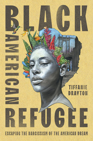 Black American Refugee: Escaping the Narcissism of the American Dream by TIffanie Drayton